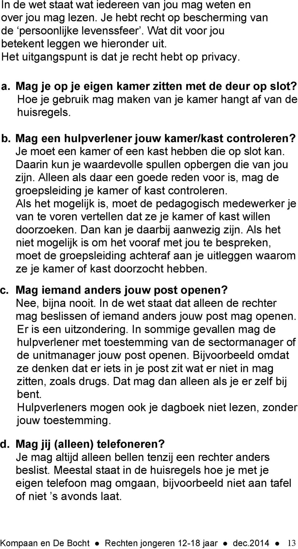 Mag een hulpverlener jouw kamer/kast controleren? Je moet een kamer of een kast hebben die op slot kan. Daarin kun je waardevolle spullen opbergen die van jou zijn.