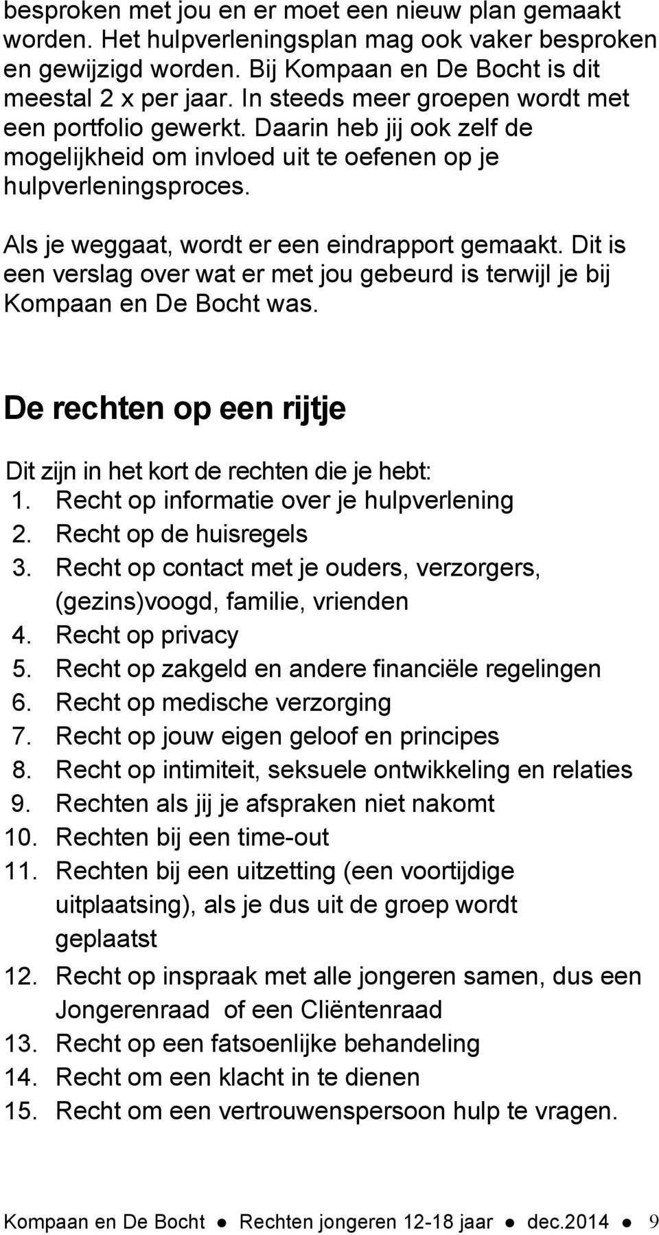 Dit is een verslag over wat er met jou gebeurd is terwijl je bij Kompaan en De Bocht was. De rechten op een rijtje Dit zijn in het kort de rechten die je hebt: 1.