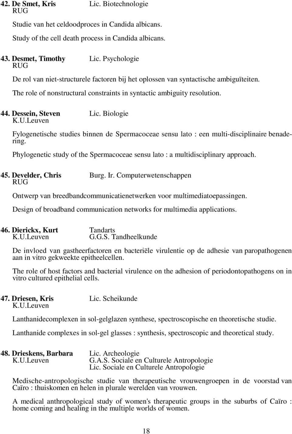 Biologie Fylogenetische studies binnen de Spermacoceae sensu lato : een multi-disciplinaire benadering. Phylogenetic study of the Spermacoceae sensu lato : a multidisciplinary approach. 45.
