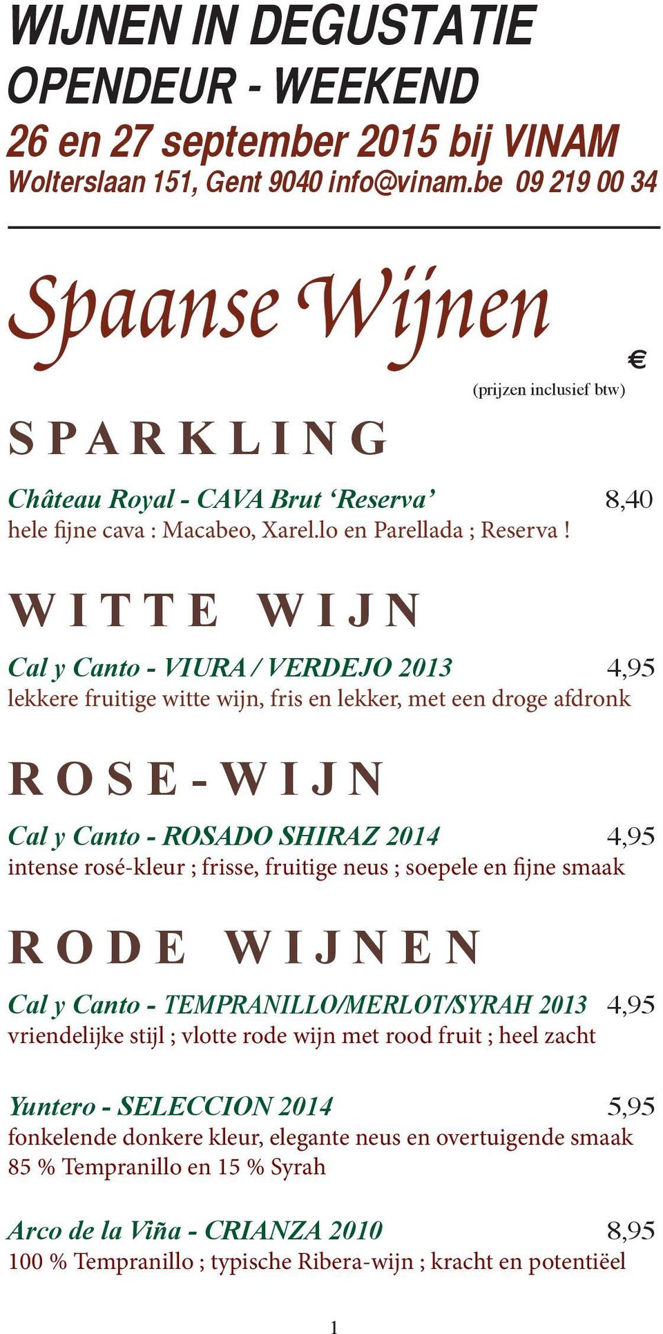 W I T T E W I J N Cal y Canto - VIURA / VERDEJO 2013 4,95 lekkere fruitige witte wijn, fris en lekker, met een droge afdronk R O S E - W I J N Cal y Canto - ROSADO SHIRAZ 2014 4,95 intense rosé-kleur