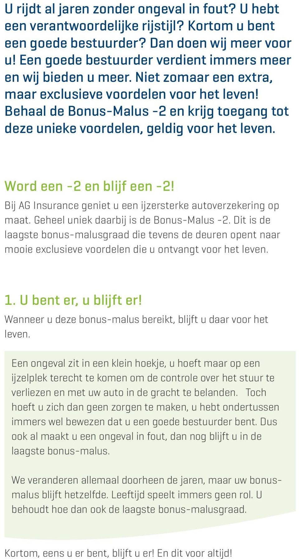 Behaal de Bonus-Malus -2 en krijg toegang tot deze unieke voordelen, geldig voor het leven. Word een -2 en blijf een -2! Bij AG Insurance geniet u een ijzersterke autoverzekering op maat.