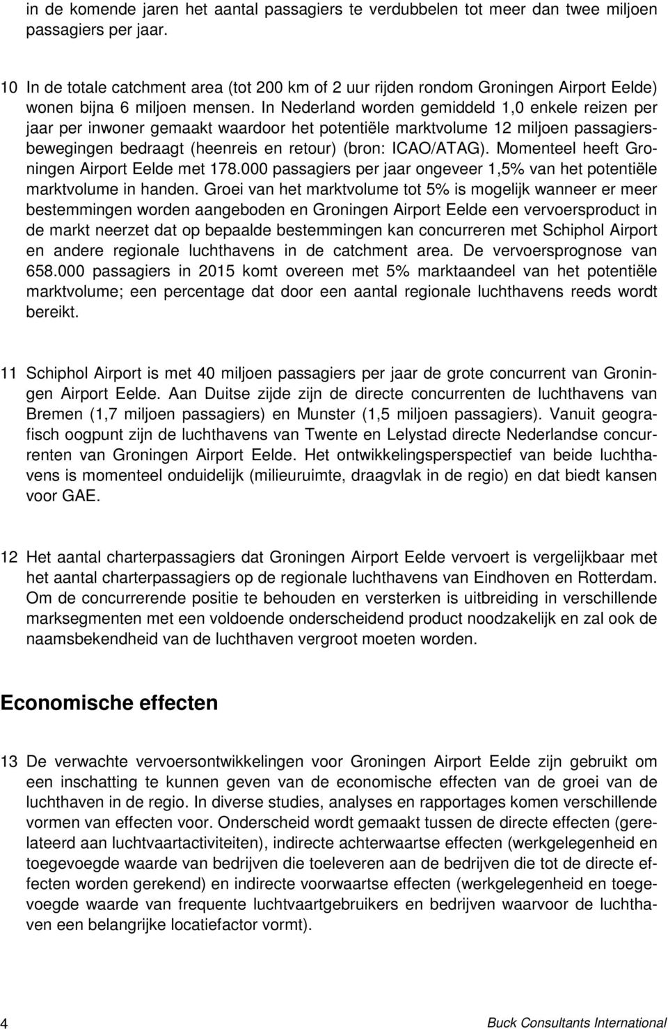 In Nederland worden gemiddeld 1,0 enkele reizen per jaar per inwoner gemaakt waardoor het potentiële marktvolume 12 miljoen passagiersbewegingen bedraagt (heenreis en retour) (bron: ICAO/ATAG).