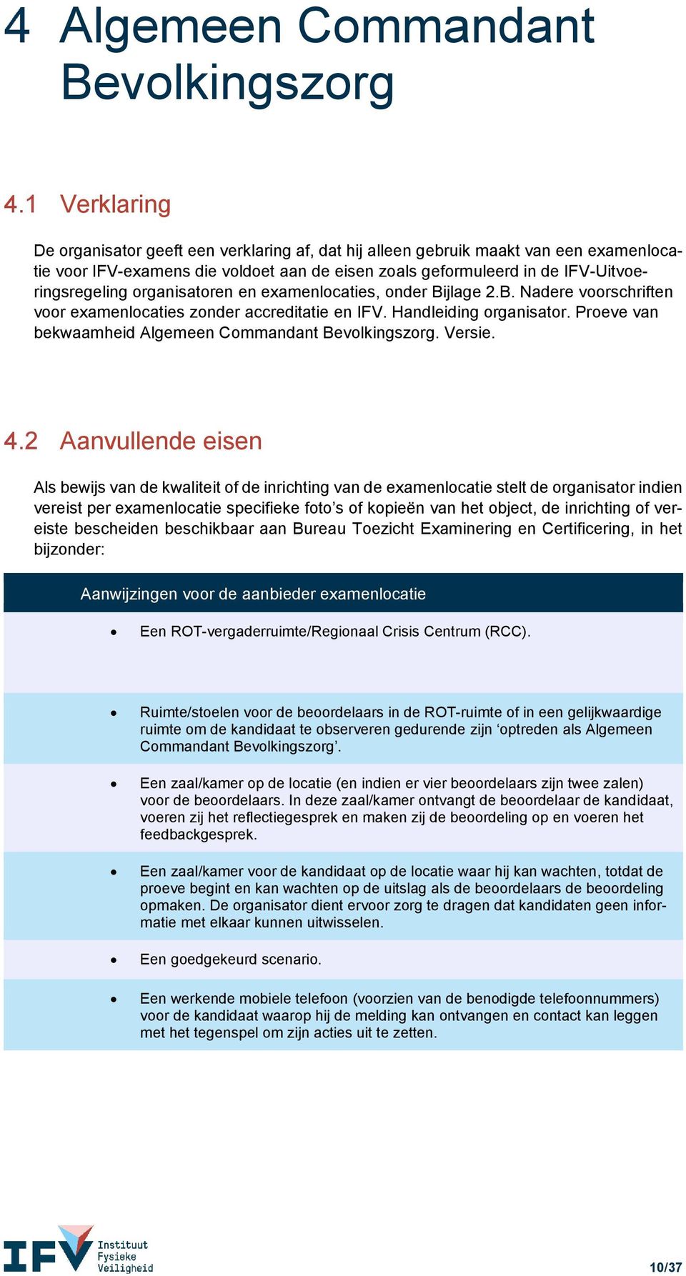 2 Aanvullende eisen Aanwijzingen voor de aanbieder examenlocatie Een ROT-vergaderruimte/Regionaal Crisis Centrum (RCC).