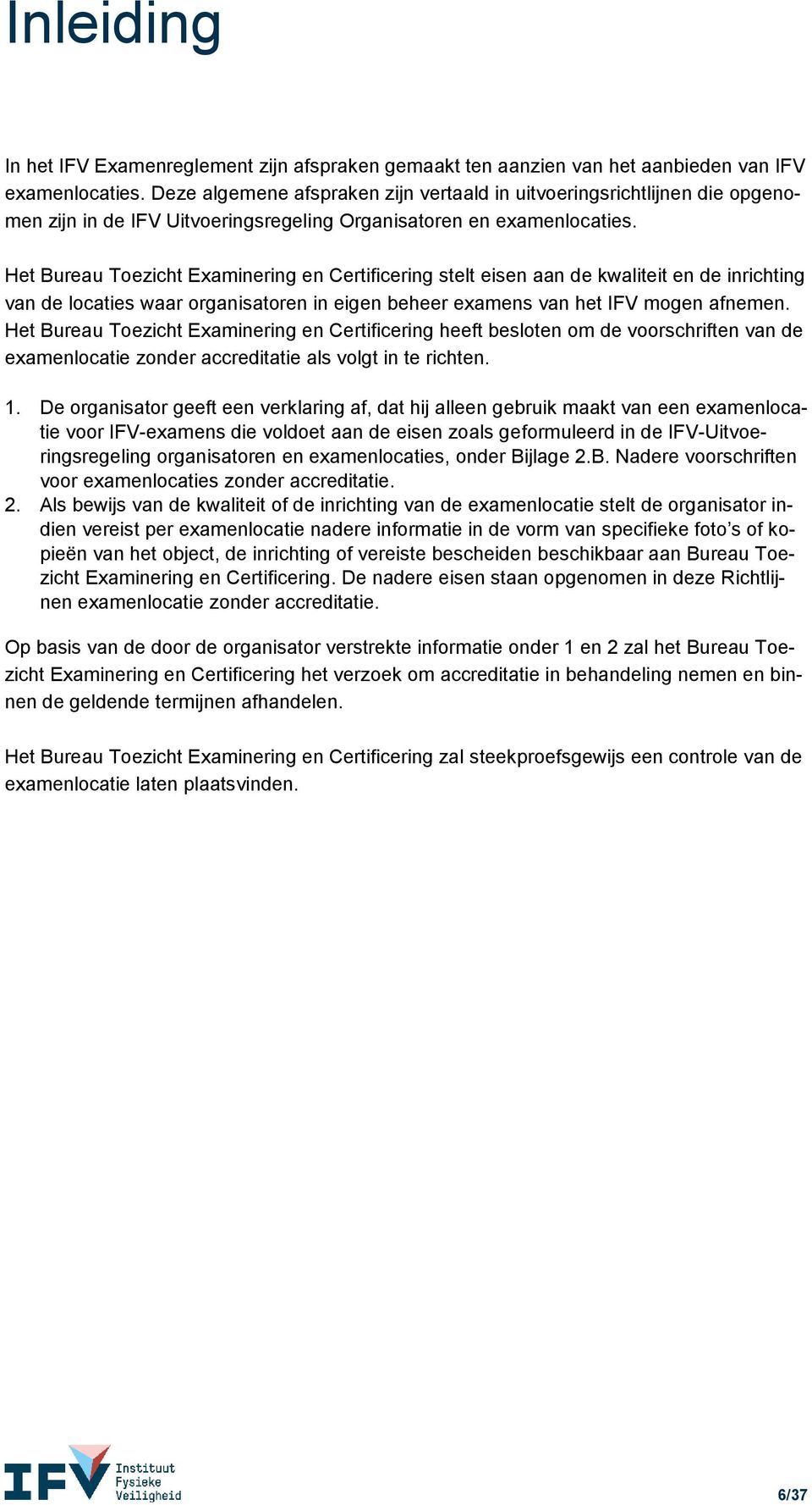 Het Bureau Toezicht Examinering en Certificering stelt eisen aan de kwaliteit en de inrichting van de locaties waar organisatoren in eigen beheer examens van het IFV mogen afnemen.