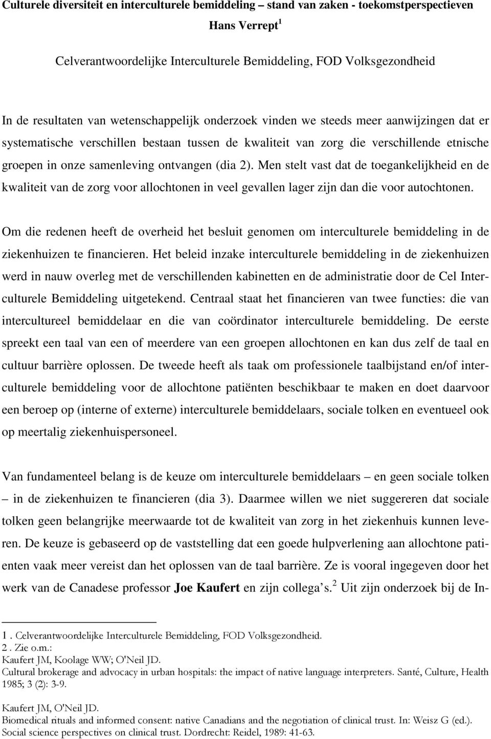 (dia 2). Men stelt vast dat de toegankelijkheid en de kwaliteit van de zorg voor allochtonen in veel gevallen lager zijn dan die voor autochtonen.