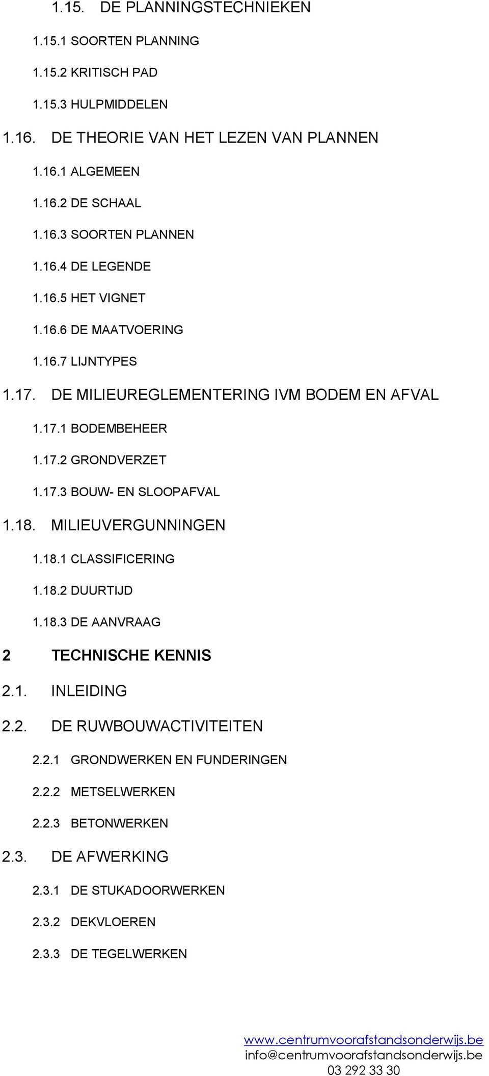 17.3 BOUW- EN SLOOPAFVAL 1.18. MILIEUVERGUNNINGEN 1.18.1 CLASSIFICERING 1.18.2 DUURTIJD 1.18.3 DE AANVRAAG 2 TECHNISCHE KENNIS 2.1. INLEIDING 2.2. DE RUWBOUWACTIVITEITEN 2.