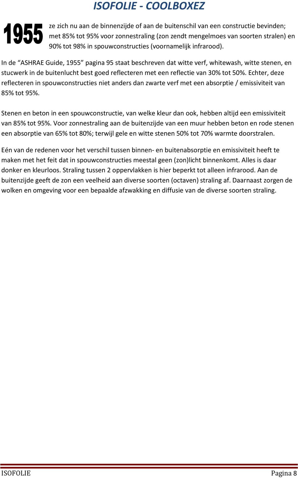 In de ASHRAE Guide, 1955 pagina 95 staat beschreven dat witte verf, whitewash, witte stenen, en stucwerk in de buitenlucht best goed reflecteren met een reflectie van 30% tot 50%.