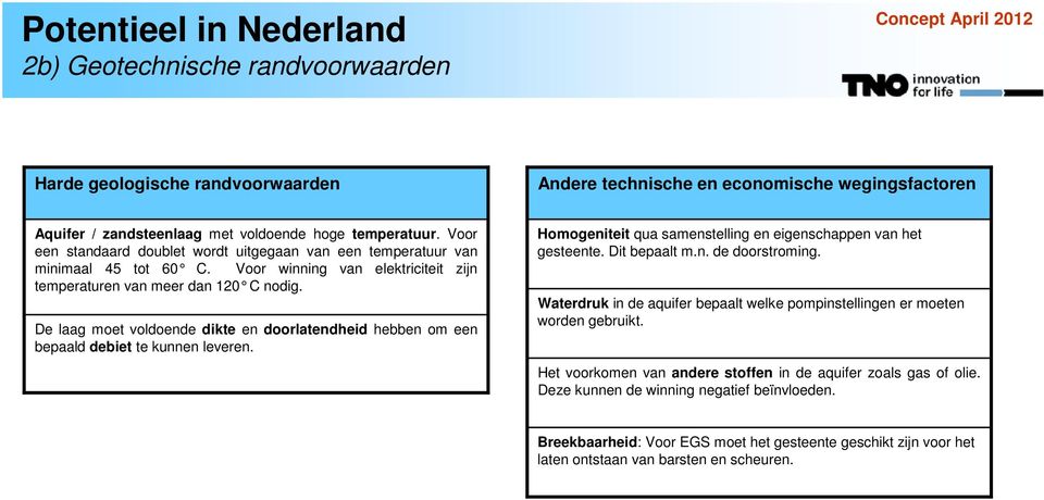 De laag moet voldoende dikte en doorlatendheid hebben om een bepaald debiet te kunnen leveren. Homogeniteit qua samenstelling en eigenschappen van het gesteente. Dit bepaalt m.n. de doorstroming.