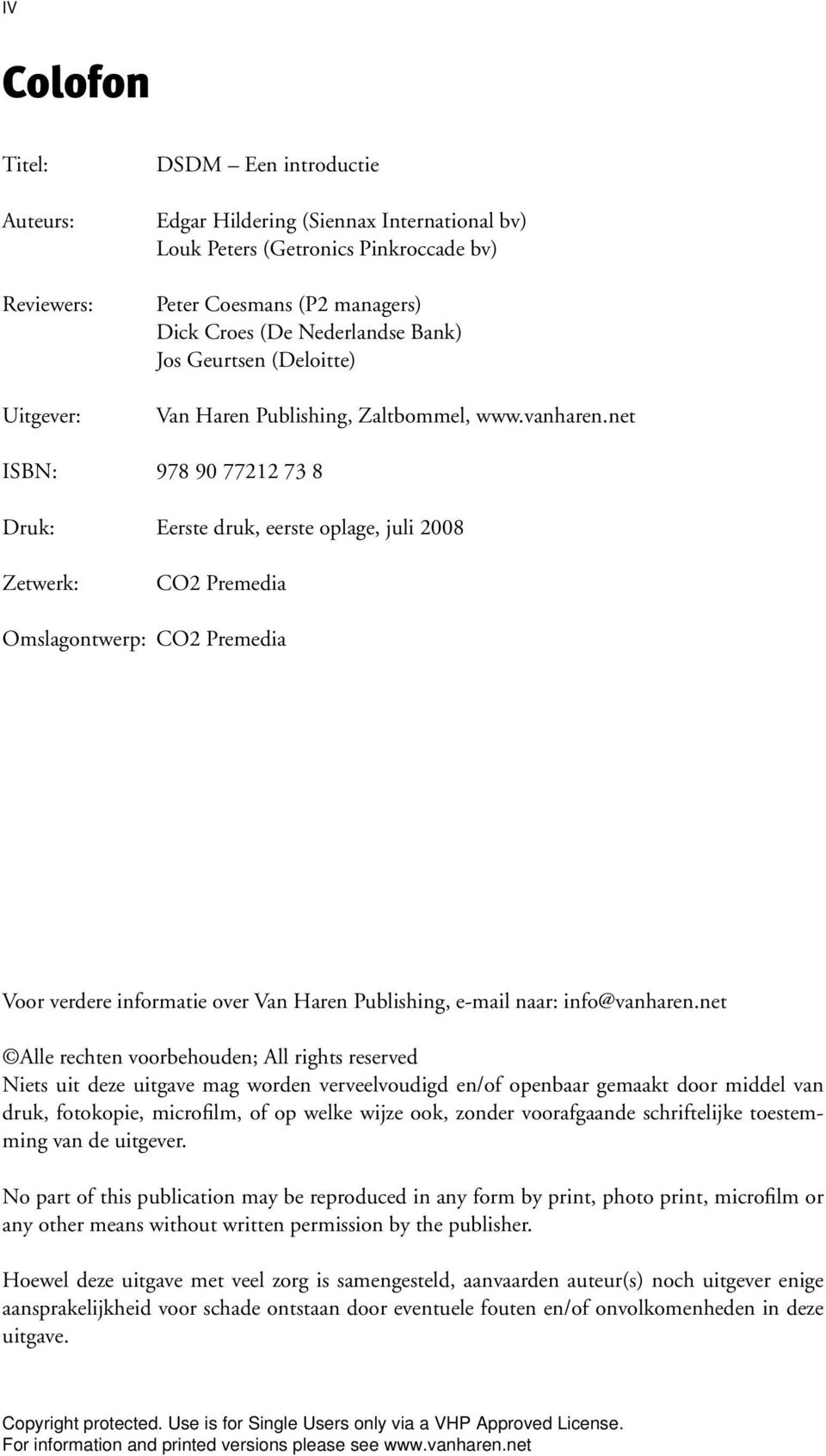 net ISBN: 978 90 77212 73 8 Druk: Eerste druk, eerste oplage, juli 2008 Zetwerk: CO2 Premedia Omslagontwerp: CO2 Premedia Voor verdere informatie over Van Haren Publishing, e-mail naar: info@vanharen.