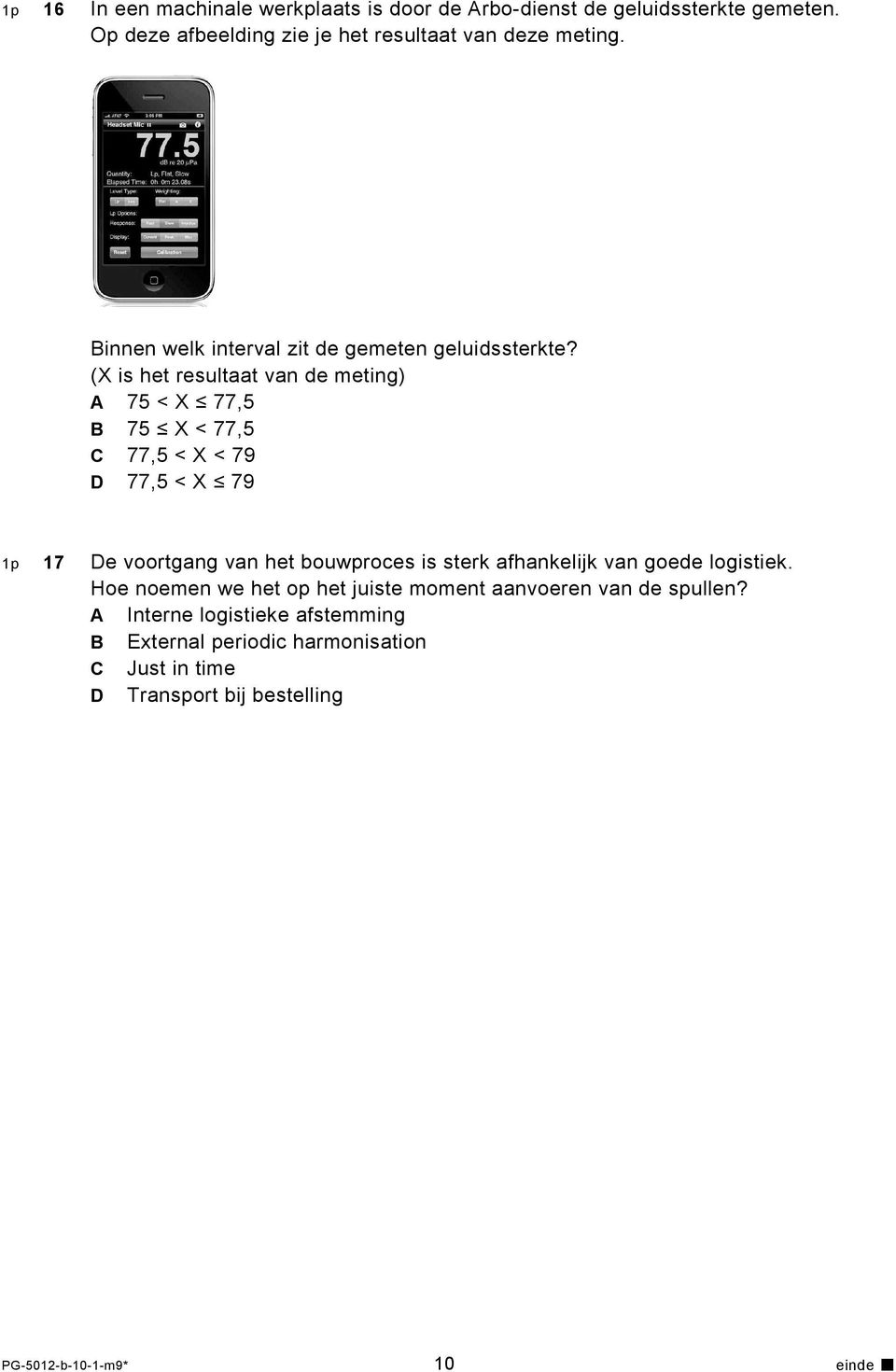 (X is het resultaat van de meting) A 75 < X 77,5 B 75 X < 77,5 C 77,5 < X < 79 D 77,5 < X 79 1p 17 De voortgang van het bouwproces is sterk