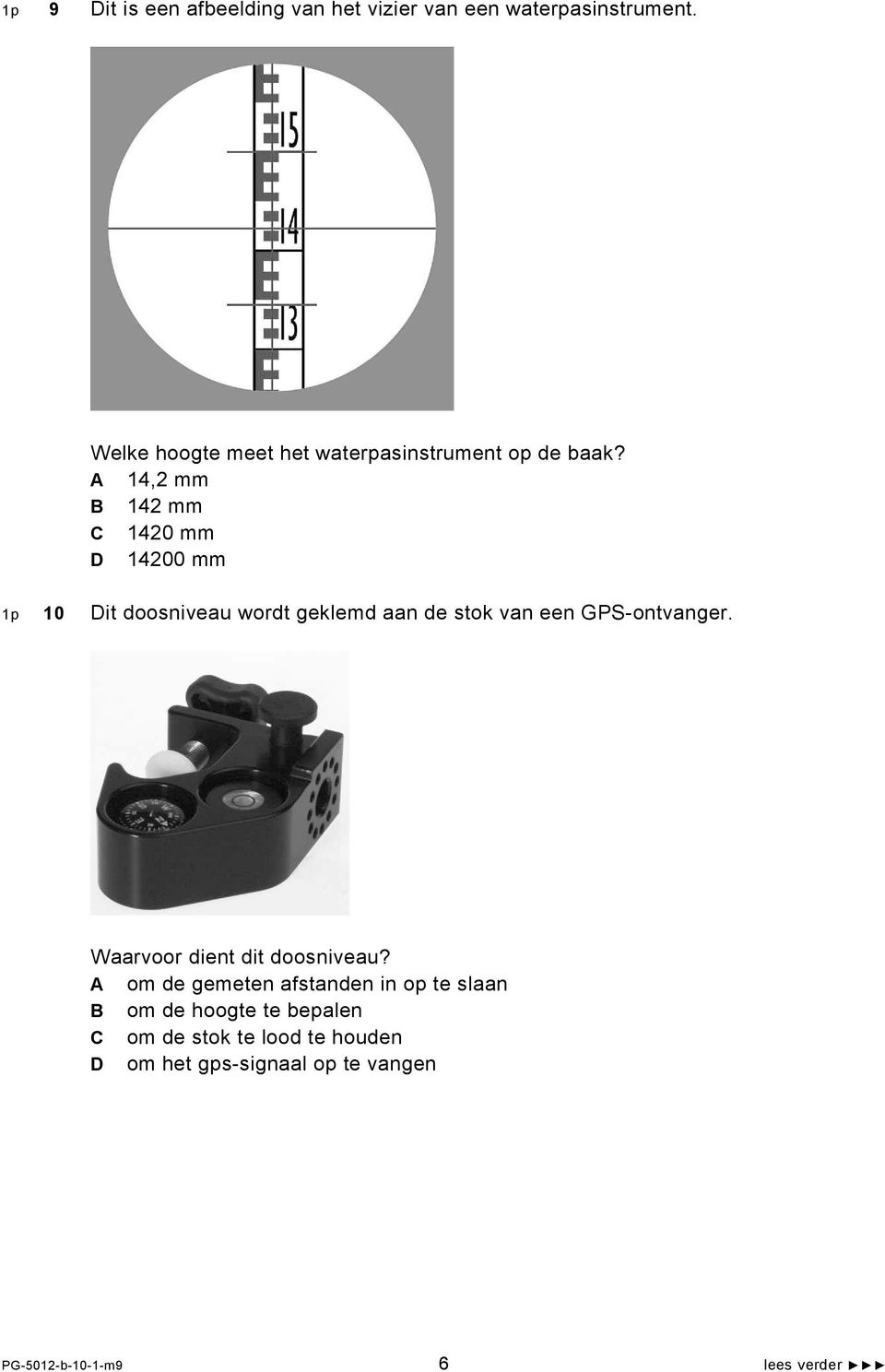 A 14,2 mm B 142 mm C 1420 mm D 14200 mm 1p 10 Dit doosniveau wordt geklemd aan de stok van een