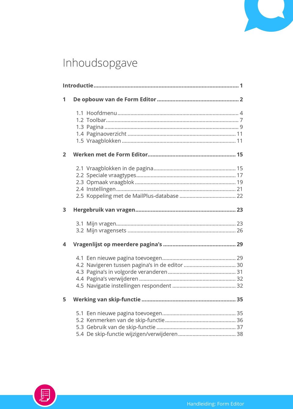 1 Mijn vragen... 23 3.2 Mijn vragensets... 26 4 Vragenlijst op meerdere pagina s... 29 4.1 Een nieuwe pagina toevoegen... 29 4.2 Navigeren tussen pagina s in de editor... 30 4.