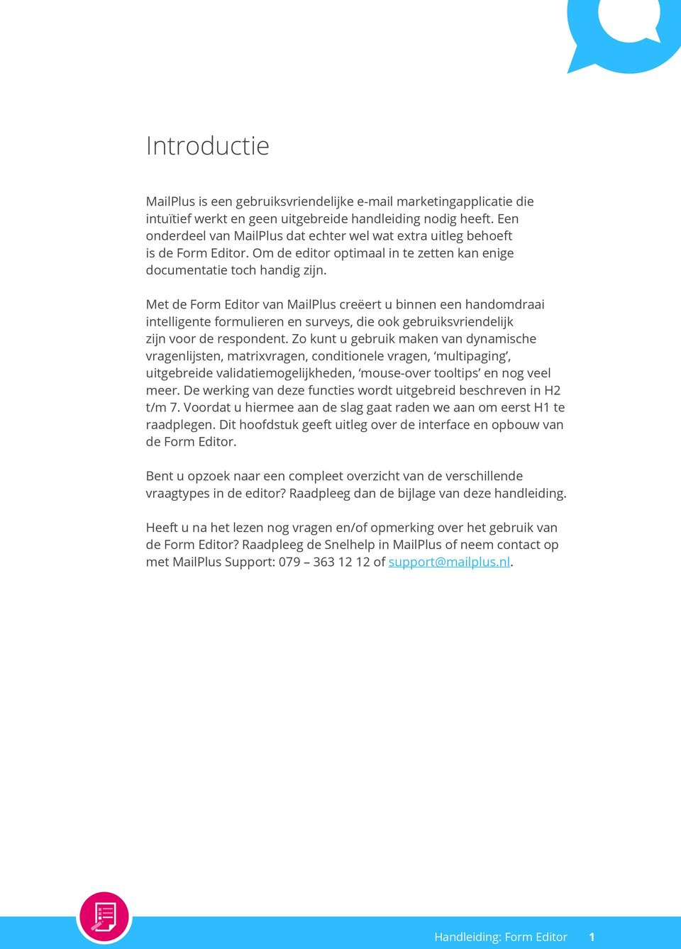 Met de Form Editor van MailPlus creëert u binnen een handomdraai intelligente formulieren en surveys, die ook gebruiksvriendelijk zijn voor de respondent.