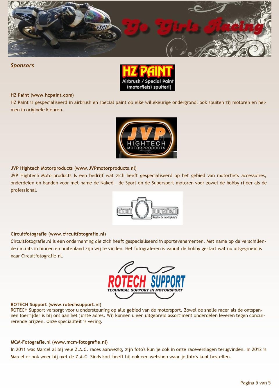 nl) JVP Hightech Motorproducts Is een bedrijf wat zich heeft gespecialiseerd op het gebied van motorfiets accessoires, onderdelen en banden voor met name de Naked, de Sport en de Supersport motoren