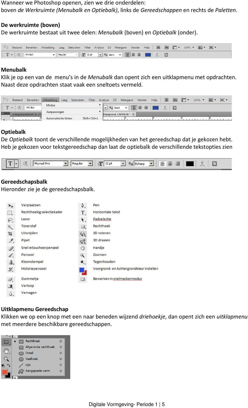 Naast deze opdrachten staat vaak een sneltoets vermeld. Optiebalk De Optiebalk toont de verschillende mogelijkheden van het gereedschap dat je gekozen hebt.