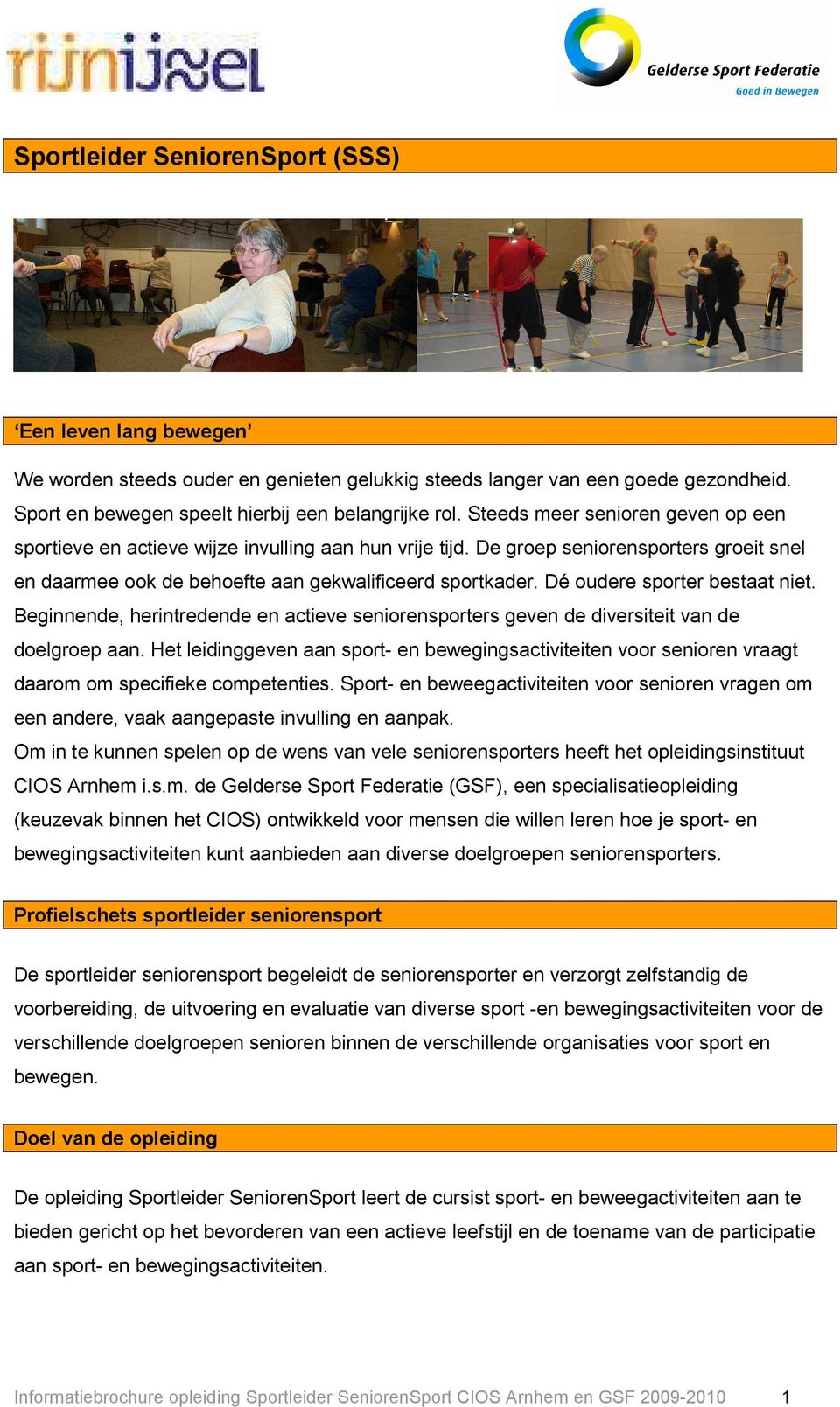 Dé oudere sporter bestaat niet. Beginnende, herintredende en actieve seniorensporters geven de diversiteit van de doelgroep aan.