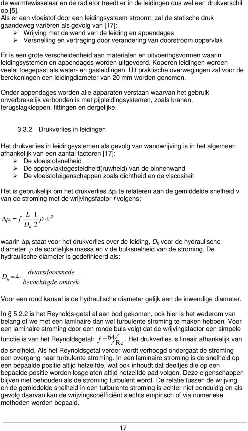 verandering van doorstroom oppervlak Er is een grote verscheidenheid aan materialen en uitvoeringsvormen waarin leidingsystemen en appendages worden uitgevoerd.