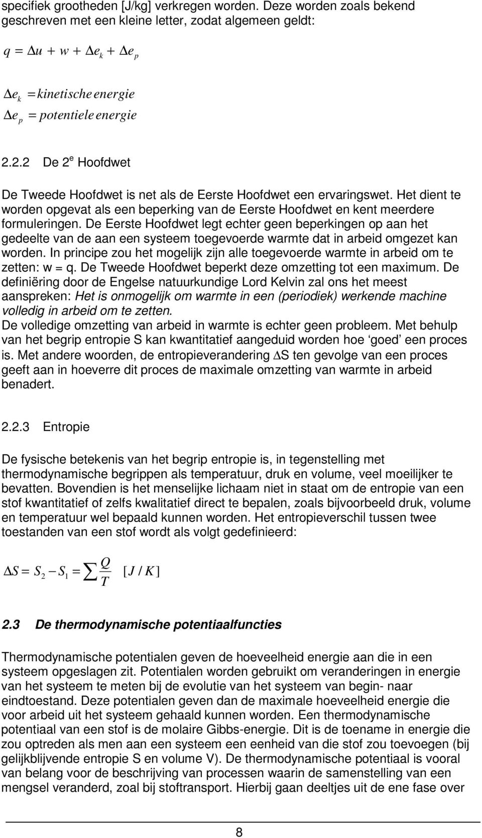 2.2 De 2 e Hoofdwet De Tweede Hoofdwet is net als de Eerste Hoofdwet een ervaringswet. Het dient te worden opgevat als een beperking van de Eerste Hoofdwet en kent meerdere formuleringen.