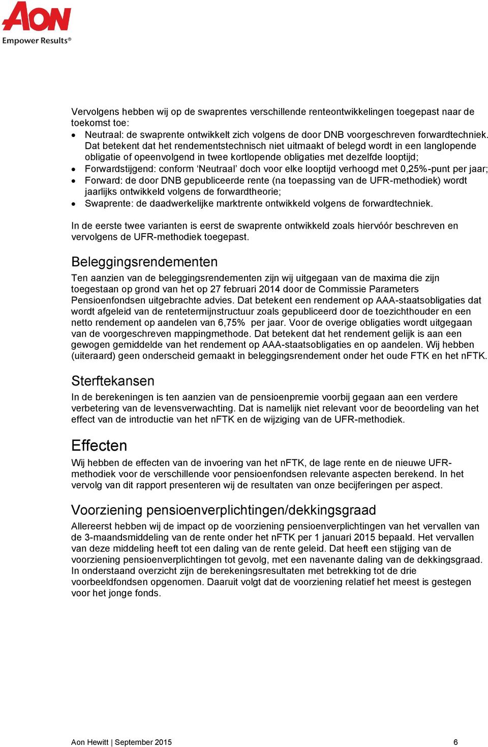 Neutraal doch voor elke looptijd verhoogd met 0,25%-punt per jaar; Forward: de door DNB gepubliceerde rente (na toepassing van de UFR-methodiek) wordt jaarlijks ontwikkeld volgens de forwardtheorie;