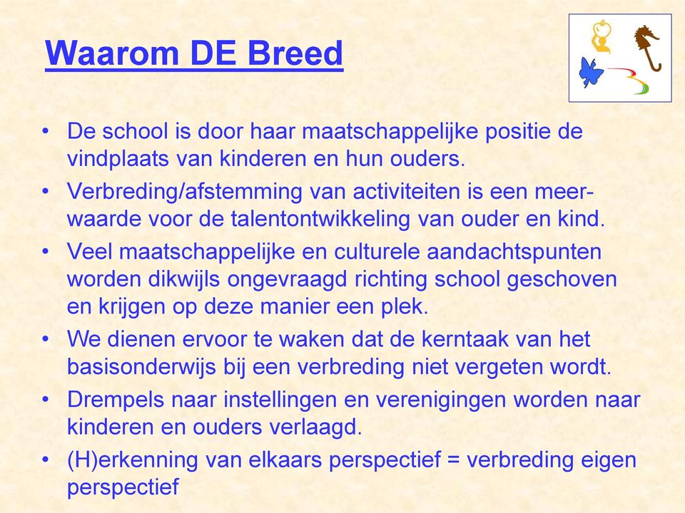 Veel maatschappelijke en culturele aandachtspunten worden dikwijls ongevraagd richting school geschoven en krijgen op deze manier een plek.