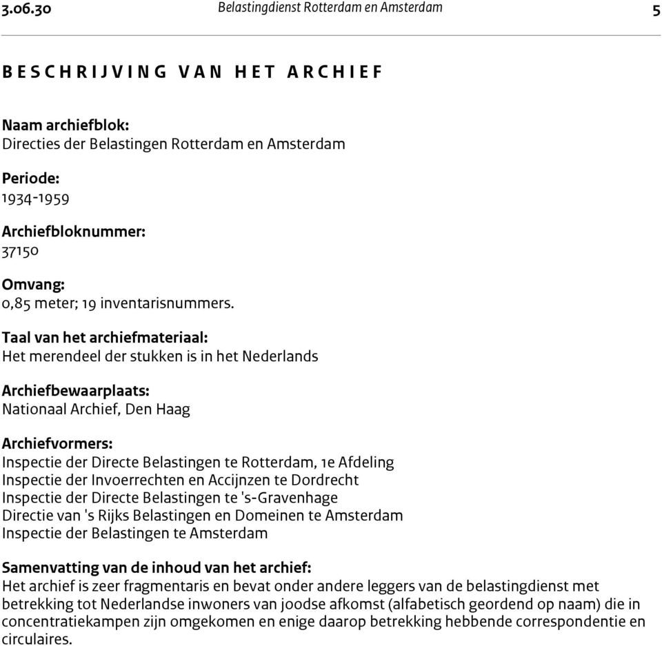 Taal van het archiefmateriaal: Het merendeel der stukken is in het Nederlands Archiefbewaarplaats: Nationaal Archief, Den Haag Archiefvormers: Inspectie der Directe Belastingen te Rotterdam, 1e