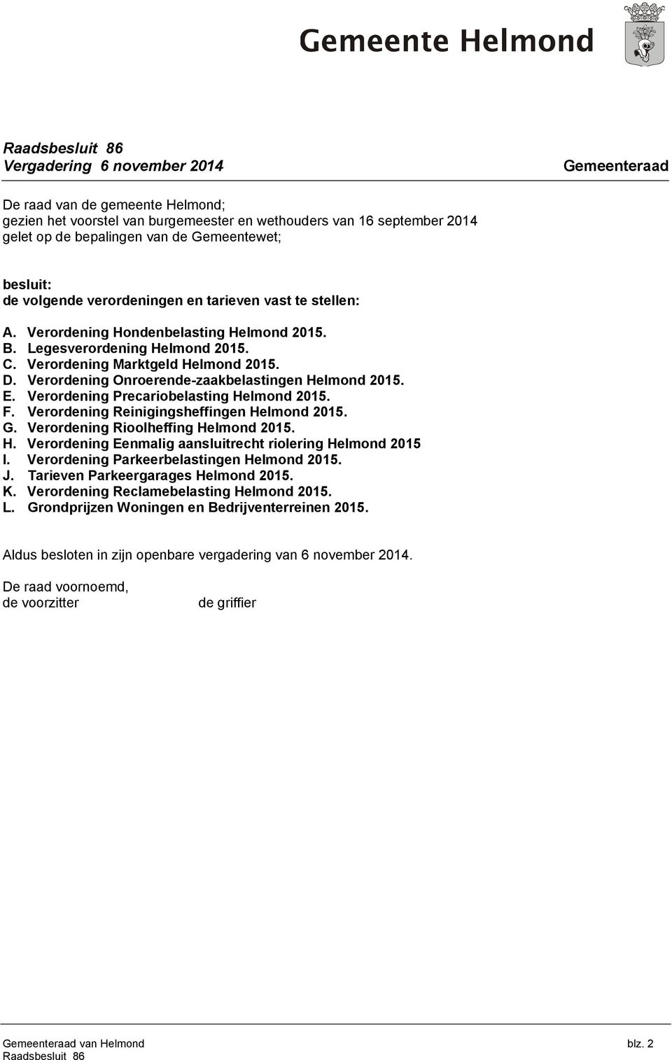 Verordening Onroerende-zaakbelastingen Helmond 2015. E. Verordening Precariobelasting Helmond 2015. F. Verordening Reinigingsheffingen Helmond 2015. G. Verordening Rioolheffing Helmond 2015. H. Verordening Eenmalig aansluitrecht riolering Helmond 2015 I.