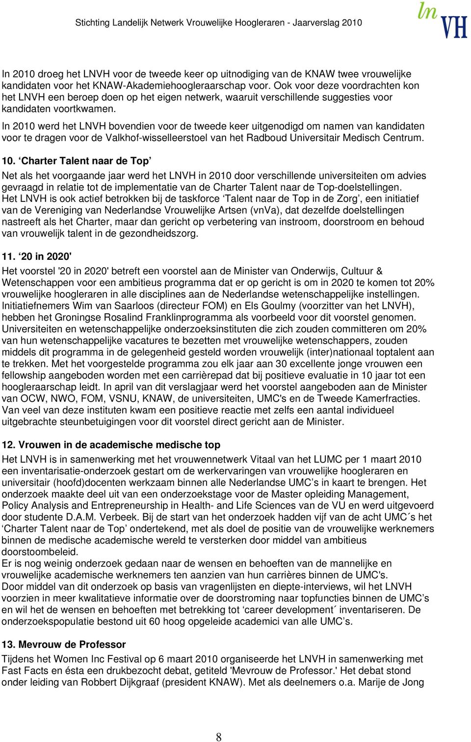 In 2010 werd het LNVH bovendien voor de tweede keer uitgenodigd om namen van kandidaten voor te dragen voor de Valkhof-wisselleerstoel van het Radboud Universitair Medisch Centrum. 10.