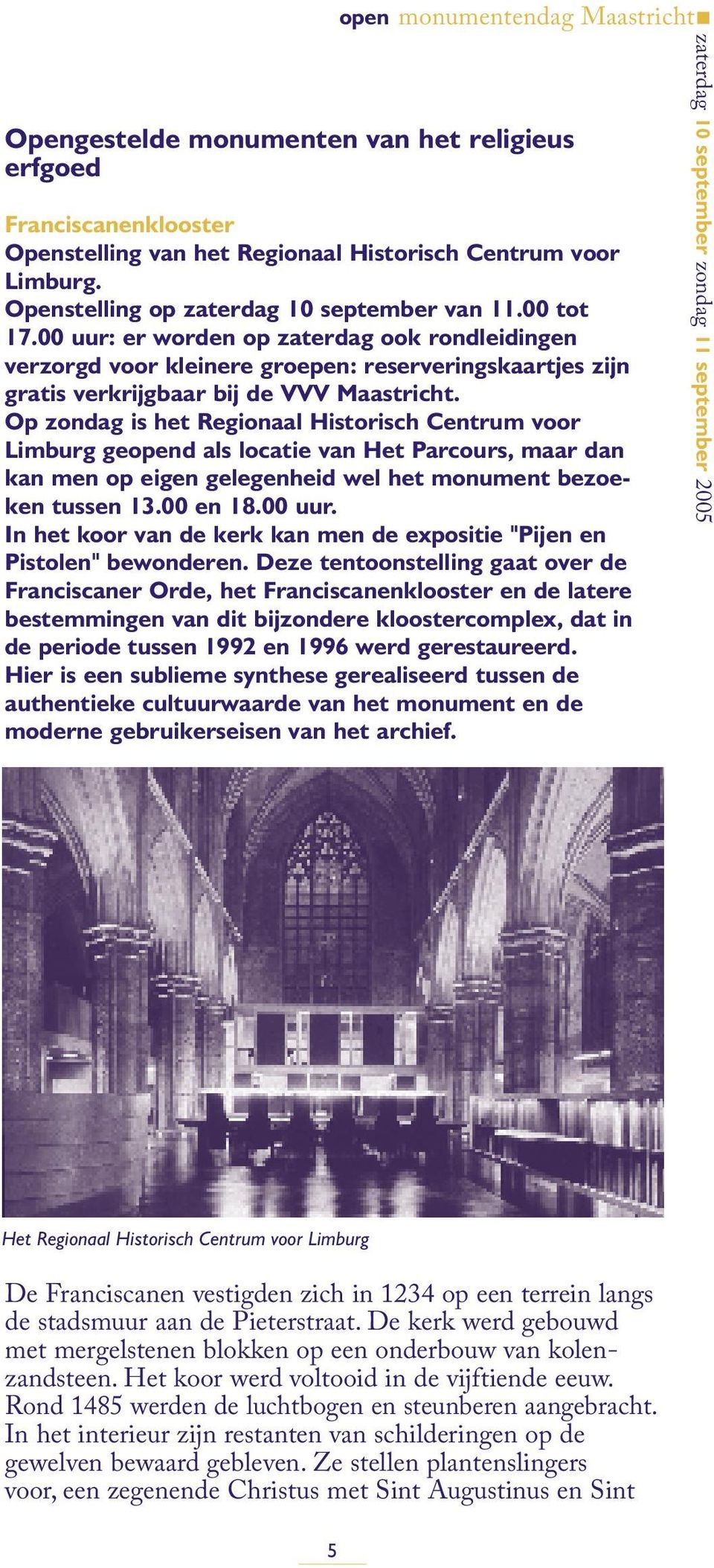 Op zondag is het Regionaal Historisch Centrum voor Limburg geopend als locatie van Het Parcours, maar dan kan men op eigen gelegenheid wel het monument bezoeken tussen 13.00 en 18.00 uur.