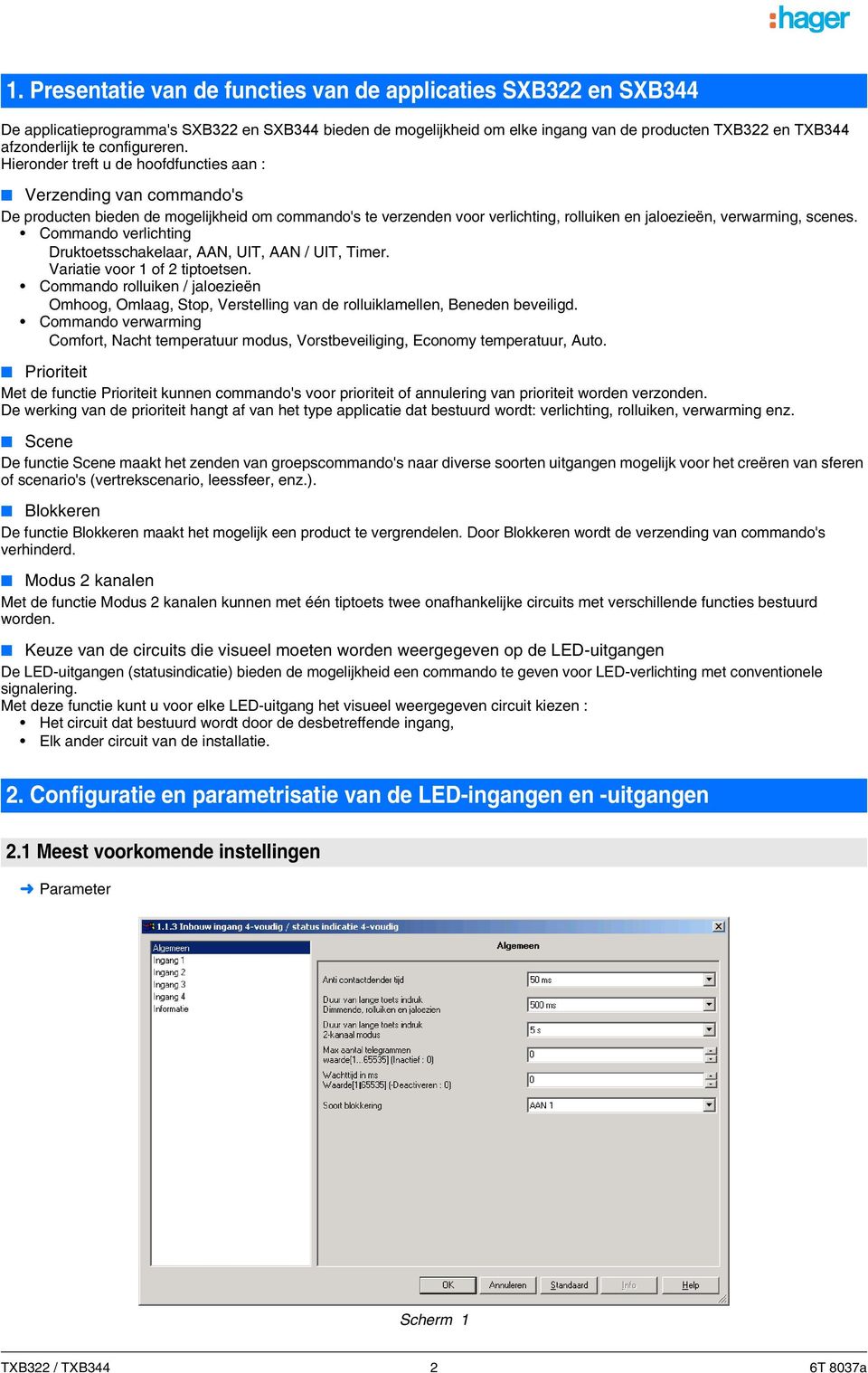 Hieronder treft u de hoofdfuncties aan : Verzending van commando's De producten bieden de mogelijkheid om commando's te verzenden voor verlichting, rolluiken en jaloezieën, verwarming, scenes.