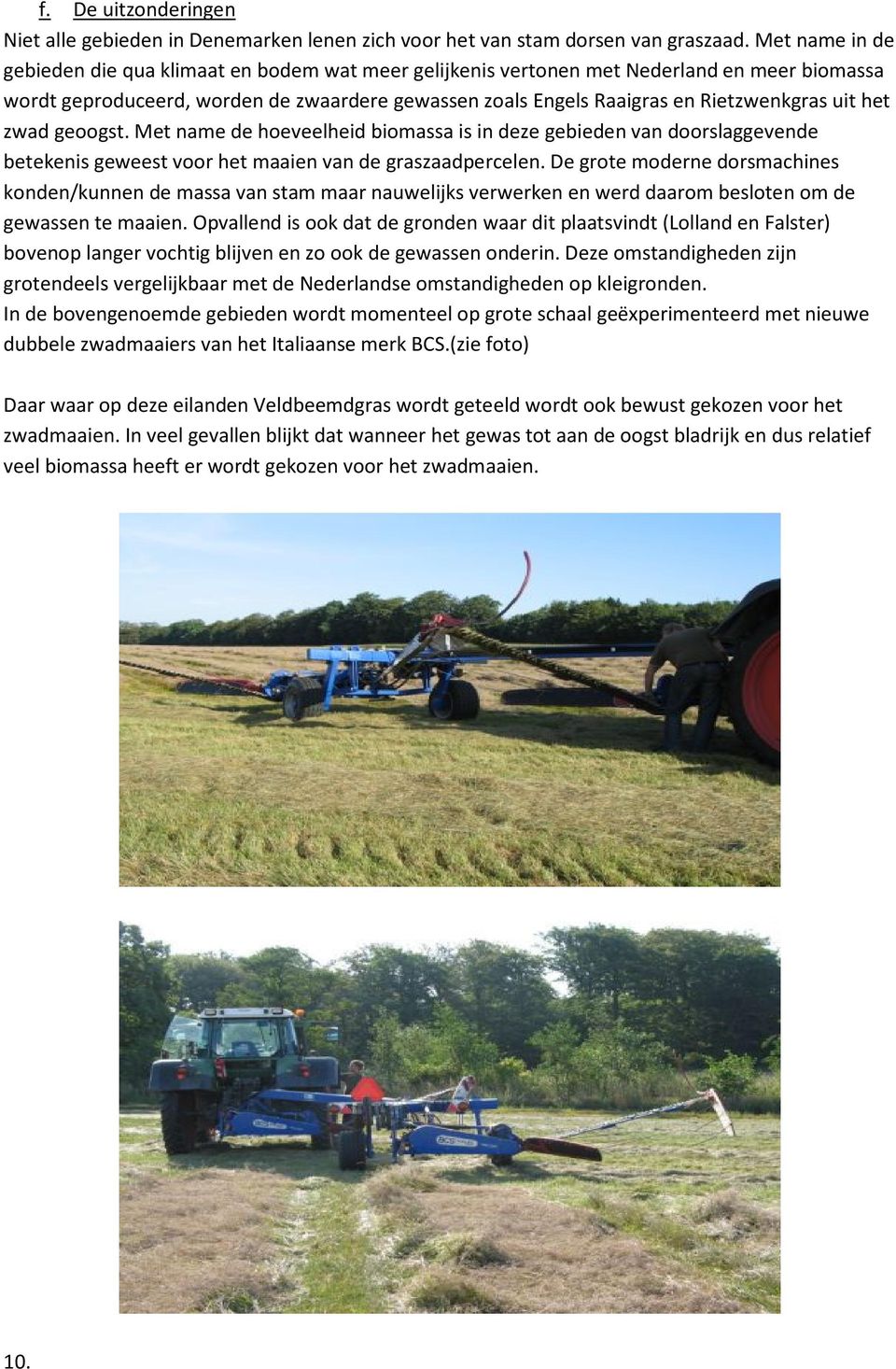 uit het zwad geoogst. Met name de hoeveelheid biomassa is in deze gebieden van doorslaggevende betekenis geweest voor het maaien van de graszaadpercelen.