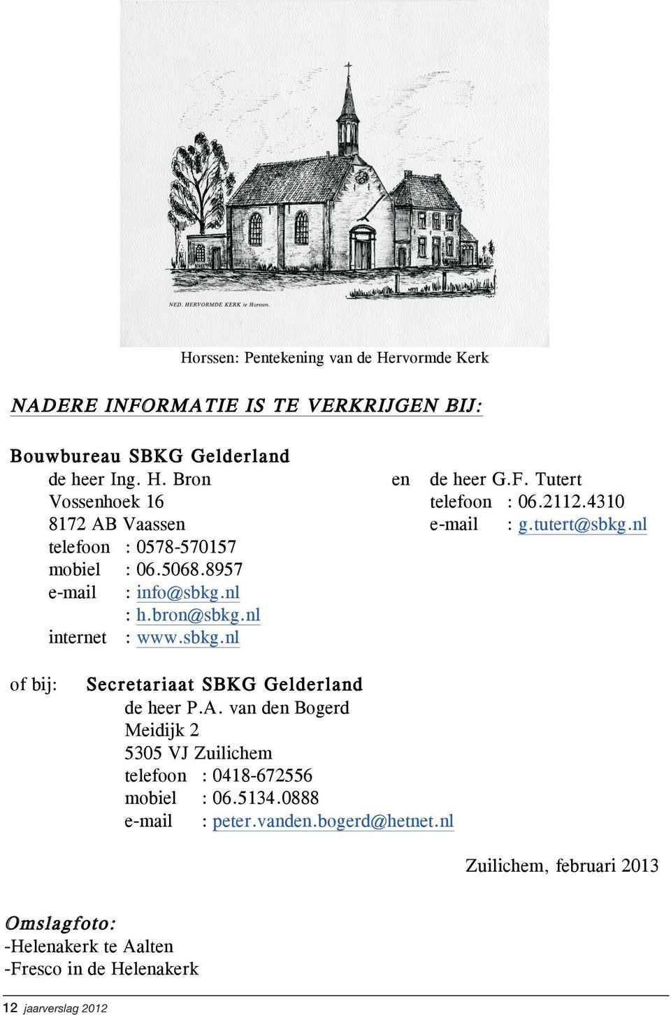 A. van den Bogerd Meidijk 2 5305 VJ Zuilichem telefoon : 0418-672556 Elburg: Kerkzegel Hervormde Gemeente Vaassen: gedenkteken aan de kerk mobiel : 06.5134.