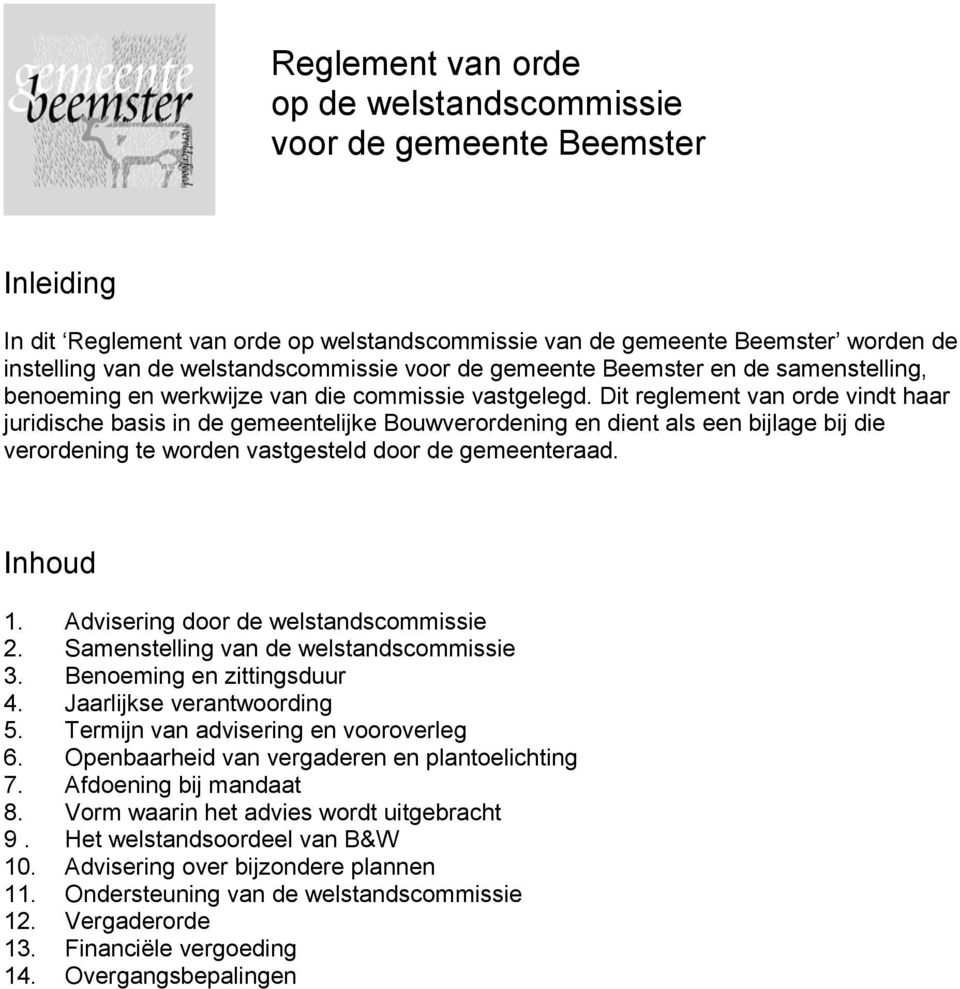 Dit reglement van orde vindt haar juridische basis in de gemeentelijke Bouwverordening en dient als een bijlage bij die verordening te worden vastgesteld door de gemeenteraad. Inhoud 1.