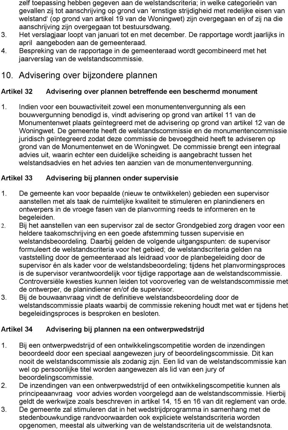 De rapportage wordt jaarlijks in april aangeboden aan de gemeenteraad. 4. Bespreking van de rapportage in de gemeenteraad wordt gecombineerd met het jaarverslag van de welstandscommissie. 10.