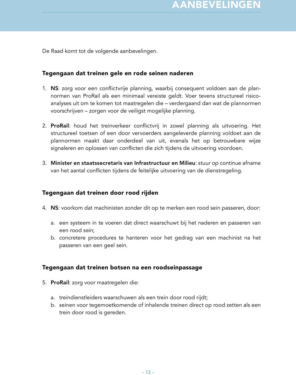 Voer tevens structureel risicoanalyses uit om te komen tot maat regelen die verdergaand dan wat de plan normen voorschrijven zorgen voor de veiligst mogelijke planning. 2.