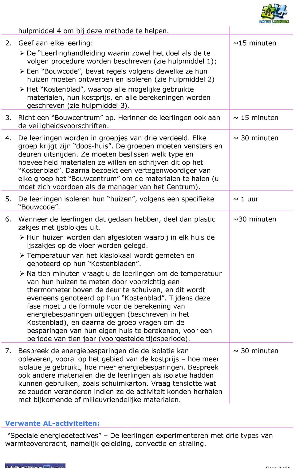 ontwerpen en isoleren (zie hulpmiddel 2) Het Kostenblad, waarop alle mogelijke gebruikte materialen, hun kostprijs, en alle berekeningen worden geschreven (zie hulpmiddel 3). 3. Richt een Bouwcentrum op.