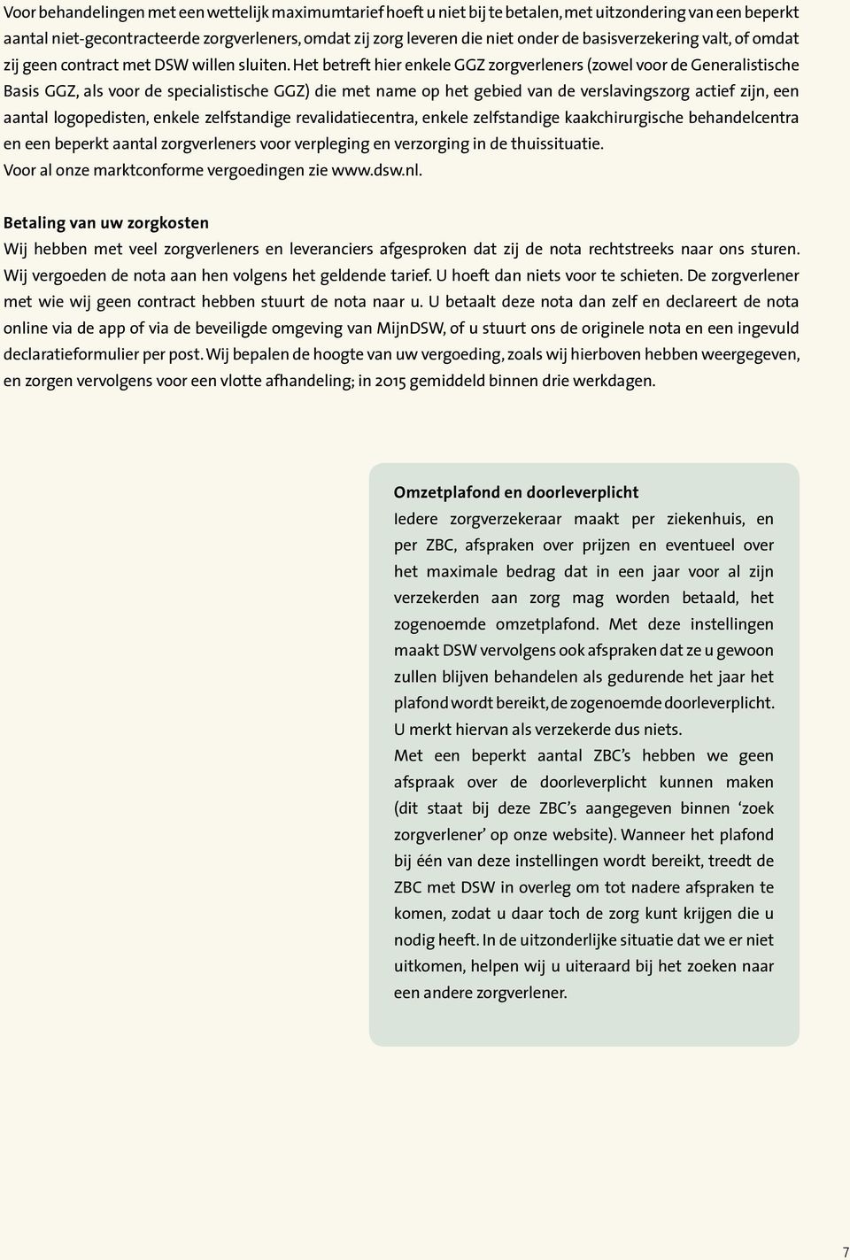 Het betreft hier enkele GGZ zorgverleners (zowel voor de Generalistische Basis GGZ, als voor de specialistische GGZ) die met name op het gebied van de verslavingszorg actief zijn, een aantal