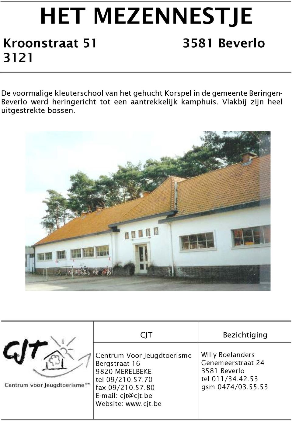 Vlakbij zijn heel uitgestrekte bossen. CJT Centrum Voor Jeugdtoerisme Bergstraat 16 9820 MERELBEKE tel 09/210.57.