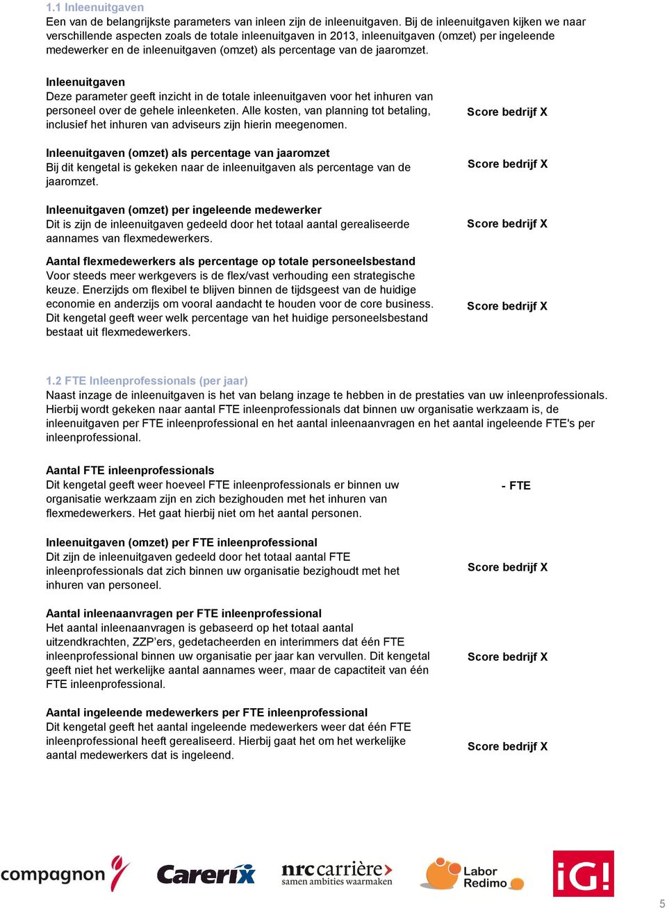 jaaromzet. Inleenuitgaven Deze parameter geeft inzicht in de totale inleenuitgaven voor het inhuren van personeel over de gehele inleenketen.