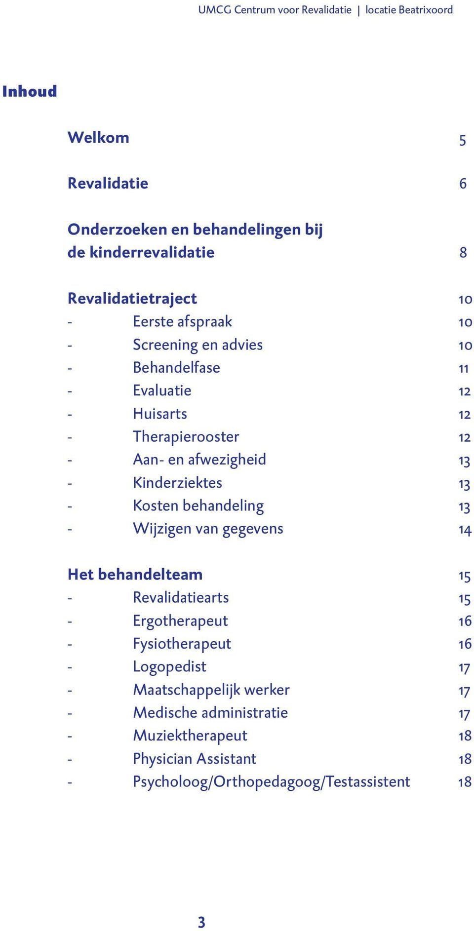 afwezigheid 13 - Kinderziektes 13 - Kosten behandeling 13 - Wijzigen van gegevens 14 Het behandelteam 15 - Revalidatiearts 15 - Ergotherapeut 16 -