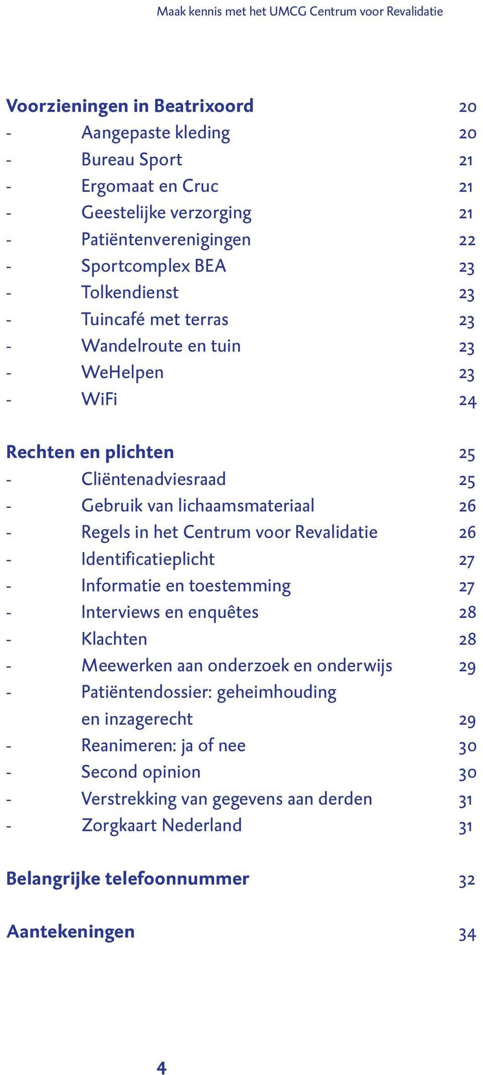 - Regels in het Centrum voor Revalidatie 26 - Identificatieplicht 27 - Informatie en toestemming 27 - Interviews en enquêtes 28 - Klachten 28 - Meewerken aan onderzoek en onderwijs 29 -