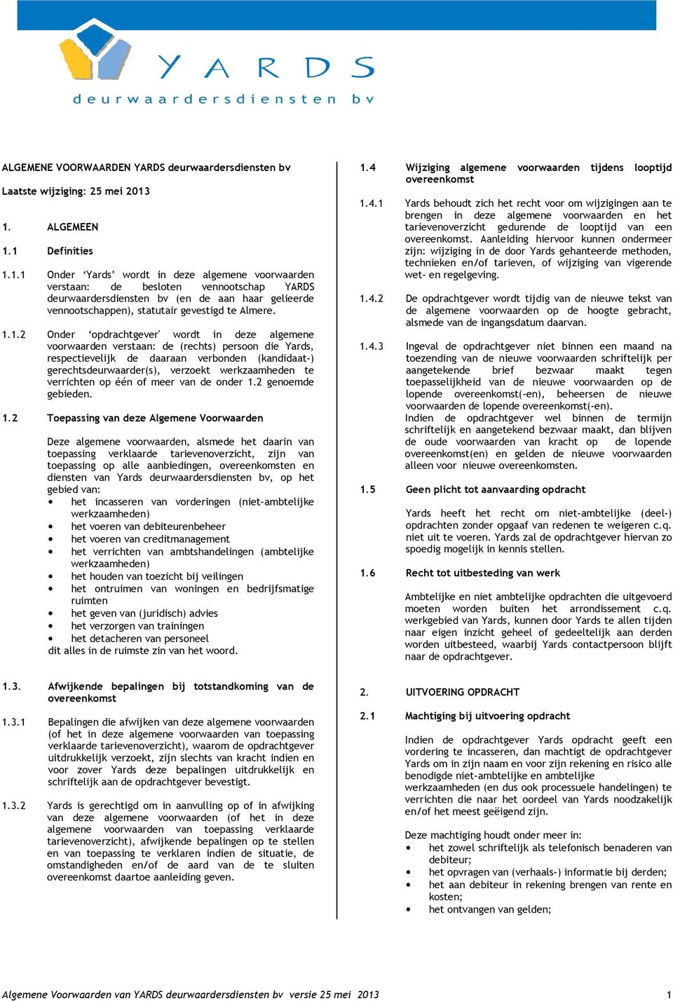 1.1.2 Onder opdrachtgever' wordt in deze algemene voorwaarden verstaan: de (rechts) persoon die Yards, respectievelijk de daaraan verbonden (kandidaat-) gerechtsdeurwaarder(s), verzoekt werkzaamheden