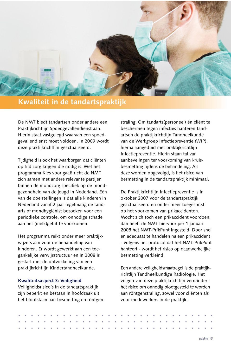 richt de NMT zich samen met andere relevante partijen binnen de mondzorg specifiek op de mondgezondheid van de jeugd in Nederland.