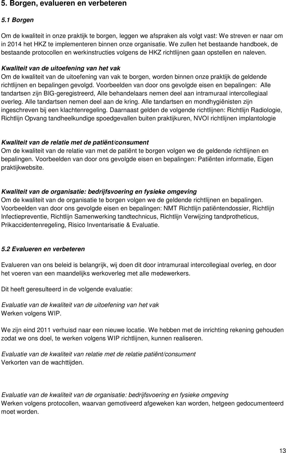 We zullen het bestaande handboek, de bestaande protocollen en werkinstructies volgens de HKZ richtlijnen gaan opstellen en naleven.