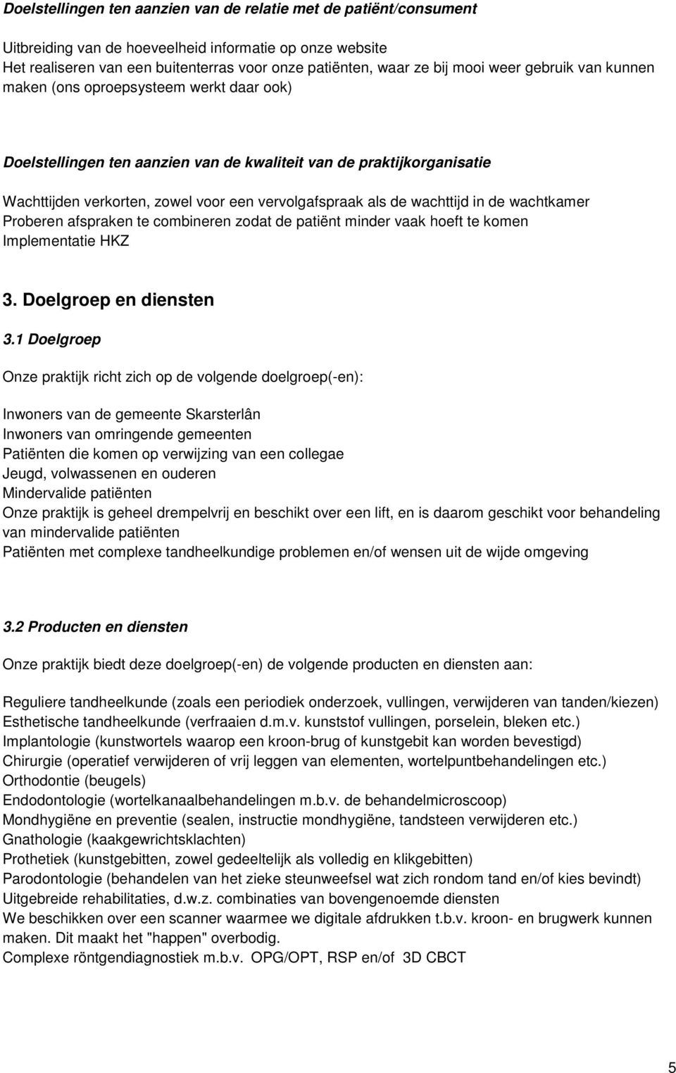 wachttijd in de wachtkamer Proberen afspraken te combineren zodat de patiënt minder vaak hoeft te komen Implementatie HKZ 3. Doelgroep en diensten 3.