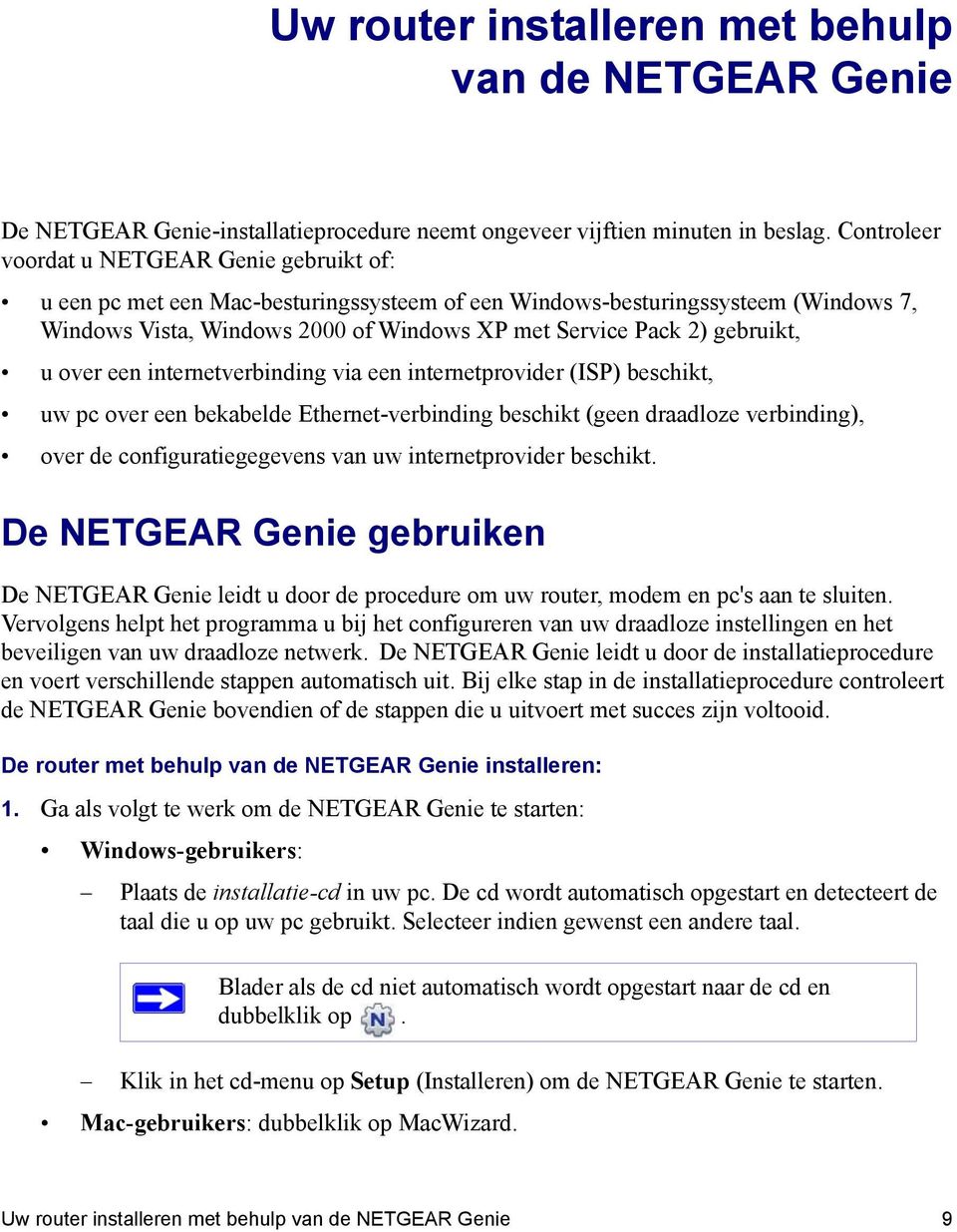 gebruikt, u over een internetverbinding via een internetprovider (ISP) beschikt, uw pc over een bekabelde Ethernet-verbinding beschikt (geen draadloze verbinding), over de configuratiegegevens van uw