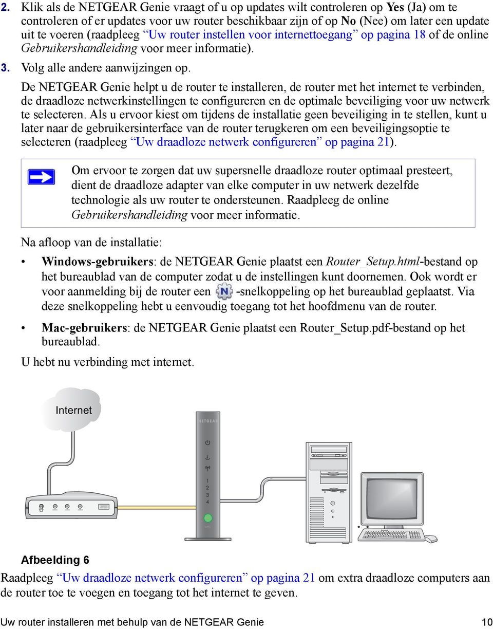 De NETGEAR Genie helpt u de router te installeren, de router met het internet te verbinden, de draadloze netwerkinstellingen te configureren en de optimale beveiliging voor uw netwerk te selecteren.