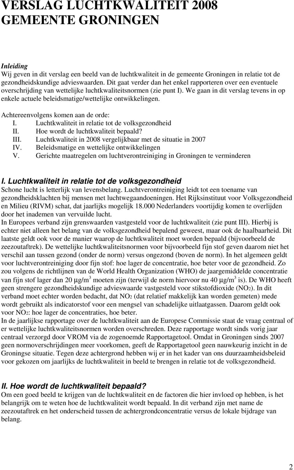 We gaan in dit verslag tevens in op enkele actuele beleidsmatige/wettelijke ontwikkelingen. Achtereenvolgens komen aan de orde: I. Luchtkwaliteit in relatie tot de volksgezondheid II.