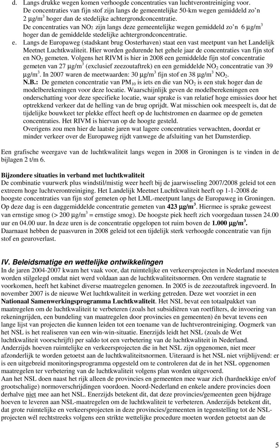 De concentraties van NO2 zijn langs deze gemeentelijke wegen gemiddeld zo n 6 µg/m 3 hoger dan de gemiddelde stedelijke achtergrondconcentratie. e.