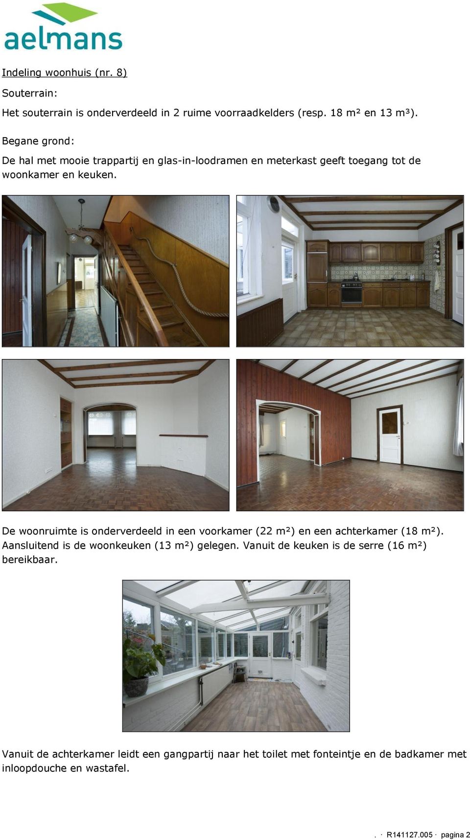 De woonruimte is onderverdeeld in een voorkamer (22 m²) en een achterkamer (18 m²). Aansluitend is de woonkeuken (13 m²) gelegen.