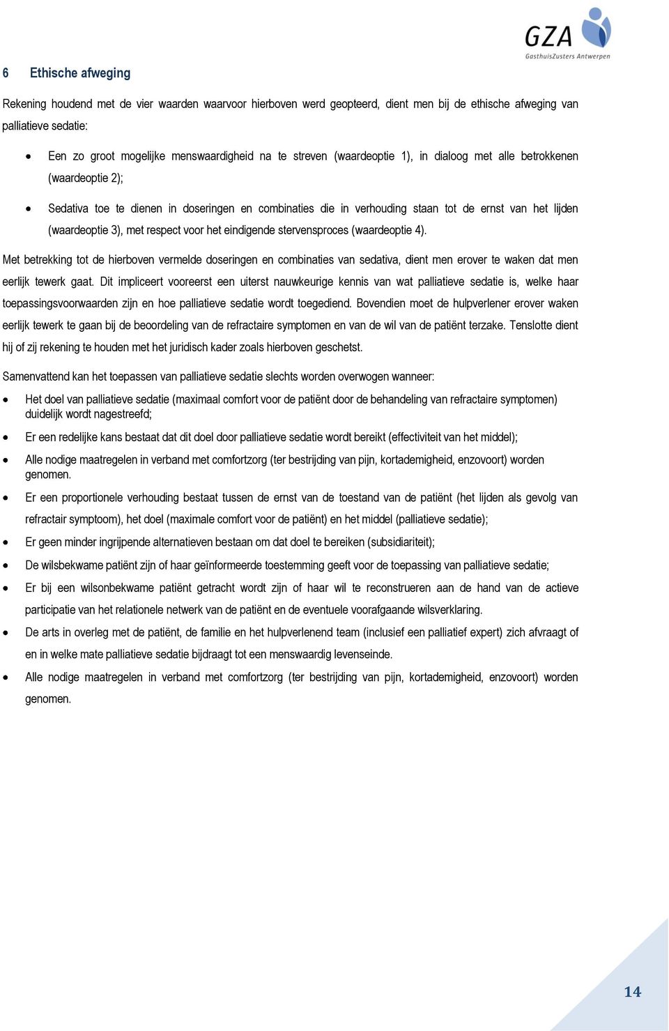 respect voor het eindigende stervensproces (waardeoptie 4). Met betrekking tot de hierboven vermelde doseringen en combinaties van sedativa, dient men erover te waken dat men eerlijk tewerk gaat.